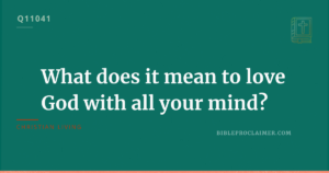 What does it mean to love God with all your mind (Mark 12:30)?