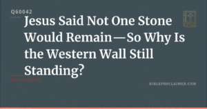 Jesus Said Not One Stone Would Remain—So Why Is the Western Wall Still Standing?