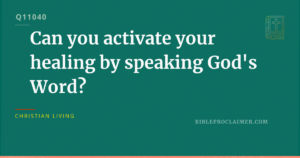 Can you activate your healing by speaking God’s Word?