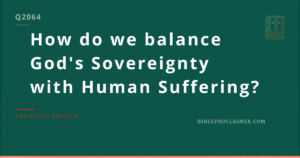 How do we balance God’s Sovereignty with Human Suffering?