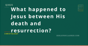 What happened to Jesus between His death and resurrection?