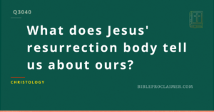 What does Jesus’ resurrection body tell us about ours?