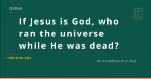 If Jesus is God, who ran the universe while He was dead?
