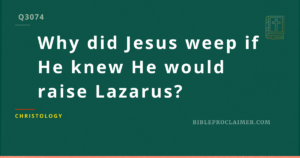 Why did Jesus weep if He knew He would raise Lazarus?