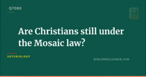 Are Christians still under the Mosaic law?